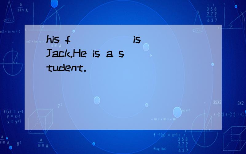 his f_____ is Jack.He is a student.