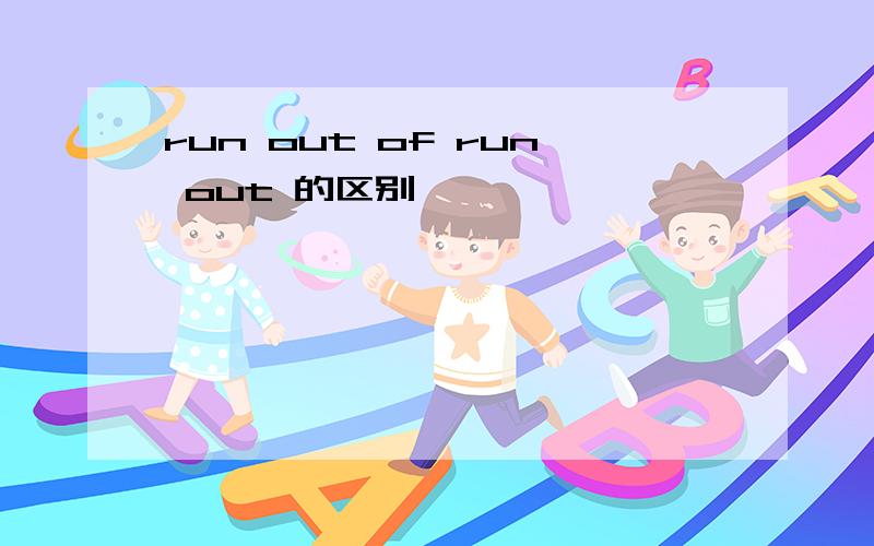 run out of run out 的区别