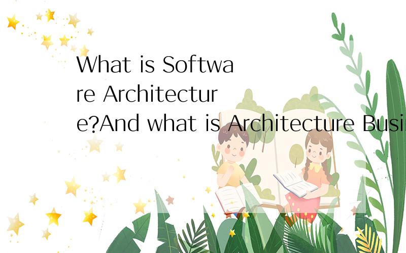 What is Software Architecture?And what is Architecture Busin