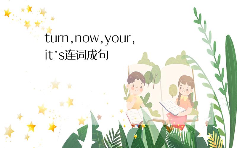turn,now,your,it's连词成句