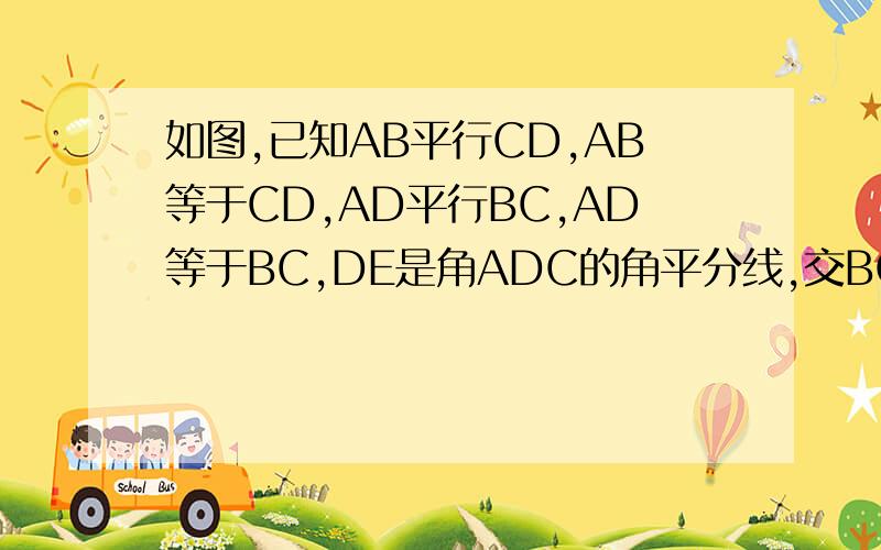 如图,已知AB平行CD,AB等于CD,AD平行BC,AD等于BC,DE是角ADC的角平分线,交BC于E