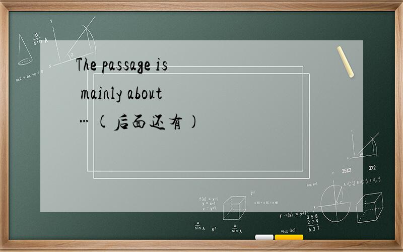 The passage is mainly about …(后面还有)