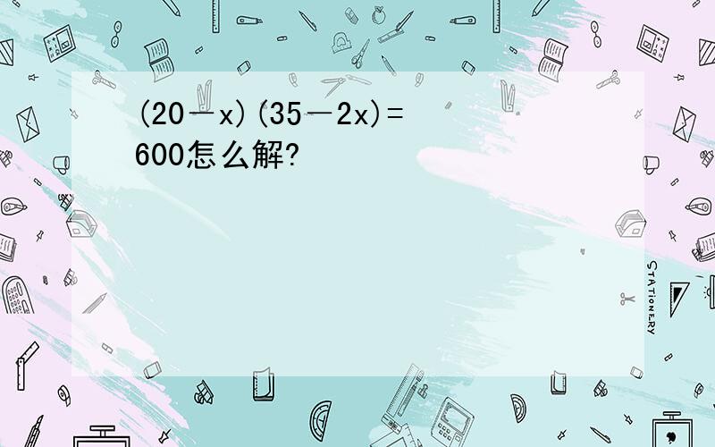 (20－x)(35－2x)=600怎么解?