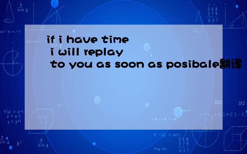 if i have time i will replay to you as soon as posibale翻译
