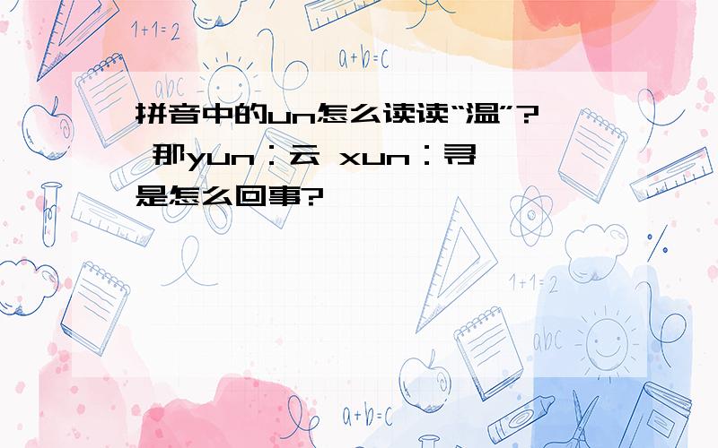 拼音中的un怎么读读“温”? 那yun：云 xun：寻 是怎么回事?