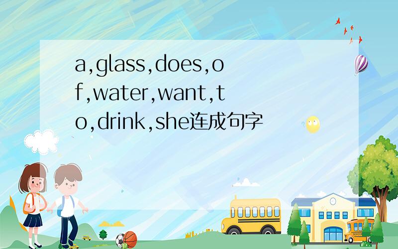 a,glass,does,of,water,want,to,drink,she连成句字