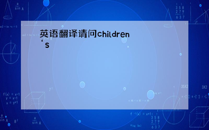 英语翻译请问children‘s