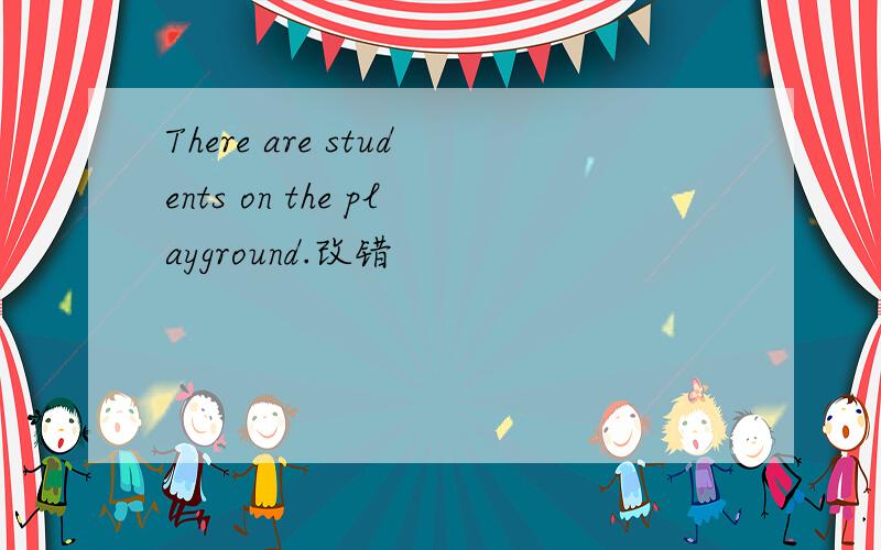 There are students on the playground.改错