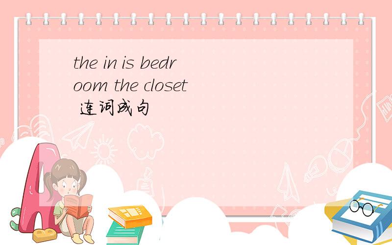 the in is bedroom the closet 连词成句