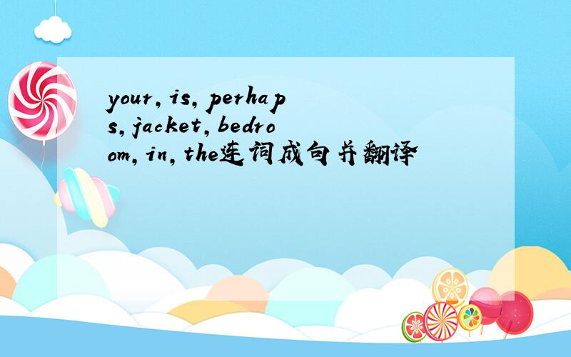 your,is,perhaps,jacket,bedroom,in,the连词成句并翻译