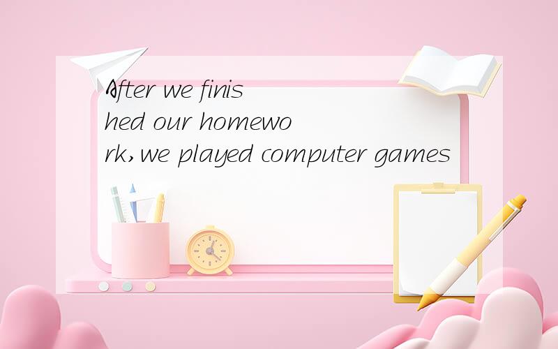 After we finished our homework,we played computer games