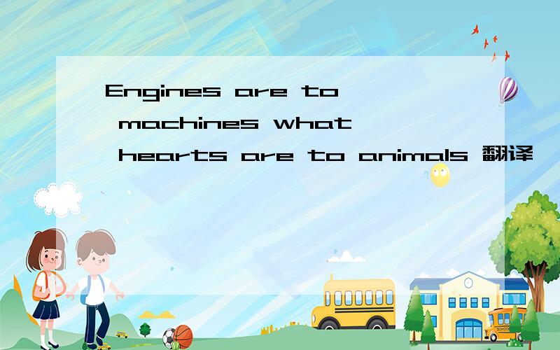 Engines are to machines what hearts are to animals 翻译