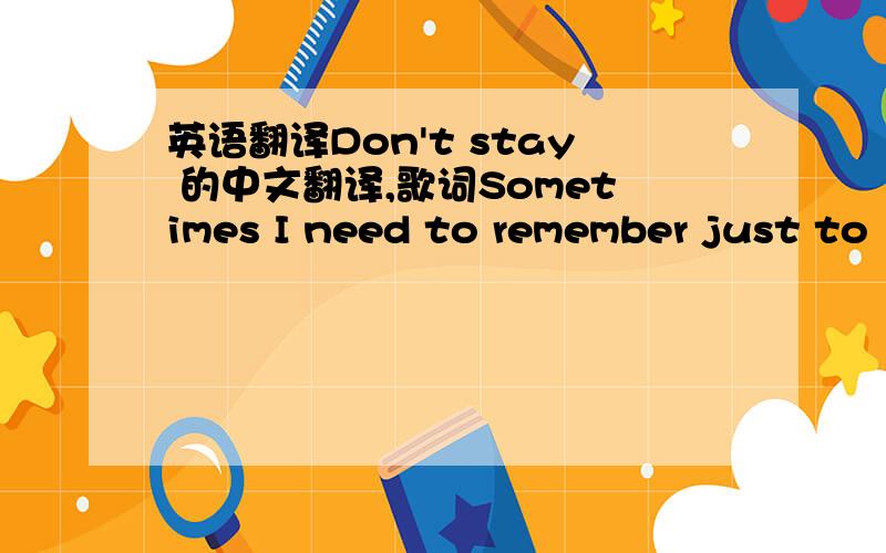 英语翻译Don't stay 的中文翻译,歌词Sometimes I need to remember just to