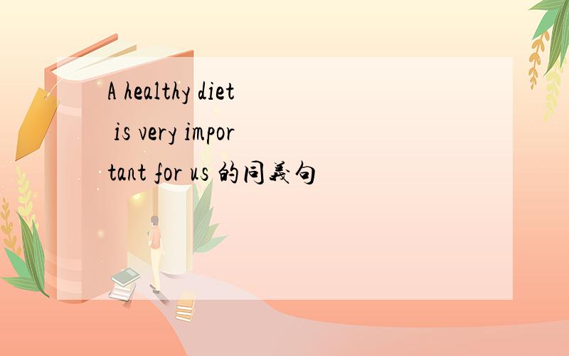 A healthy diet is very important for us 的同义句