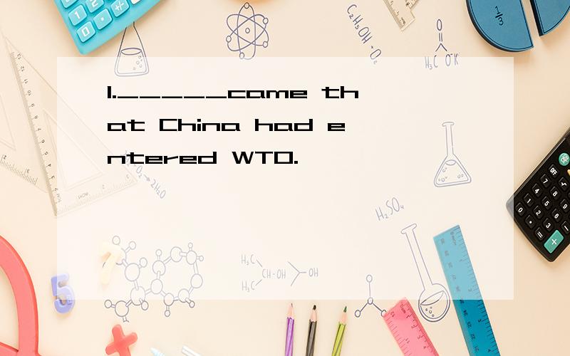 1._____came that China had entered WTO.