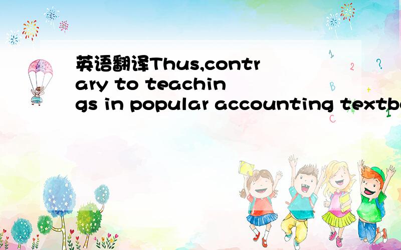英语翻译Thus,contrary to teachings in popular accounting textboo
