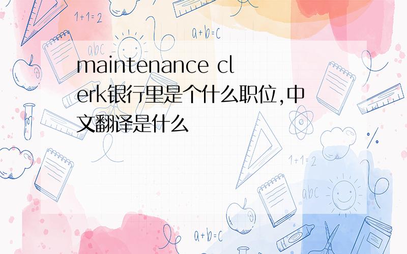 maintenance clerk银行里是个什么职位,中文翻译是什么