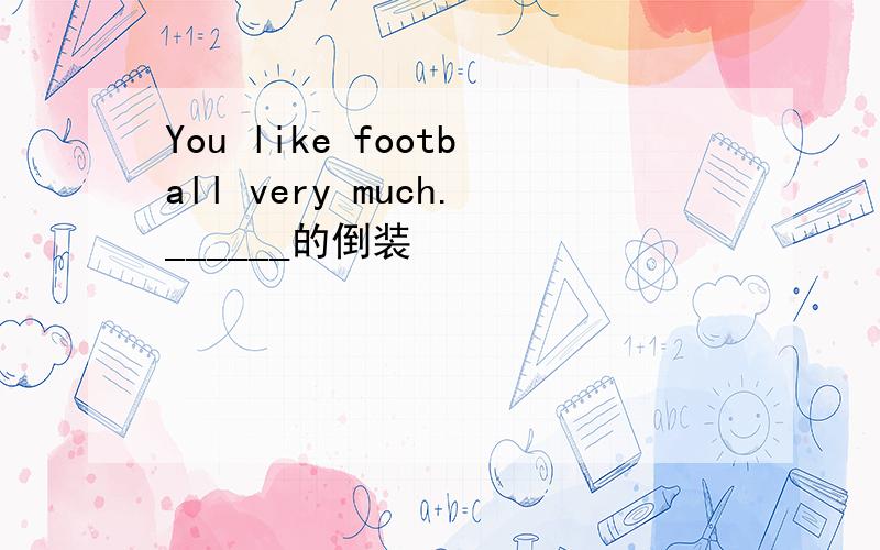 You like football very much.______的倒装