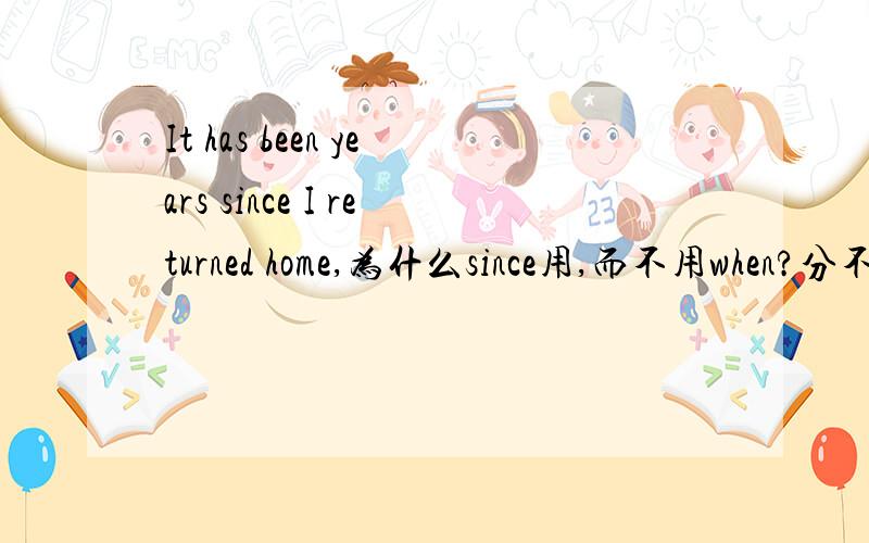 It has been years since I returned home,为什么since用,而不用when?分不