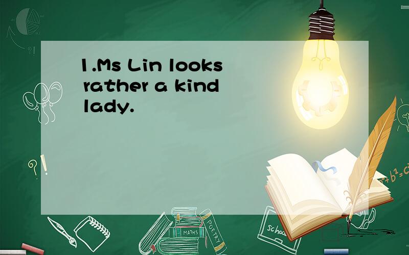 1.Ms Lin looks rather a kind lady.