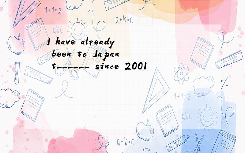 I have already been to Japan t______ since 2001
