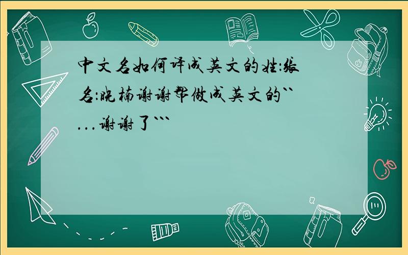 中文名如何译成英文的姓：张 名：晓楠谢谢帮做成英文的``...谢谢了```