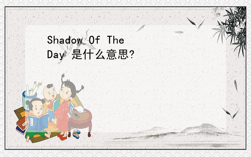 Shadow Of The Day 是什么意思?