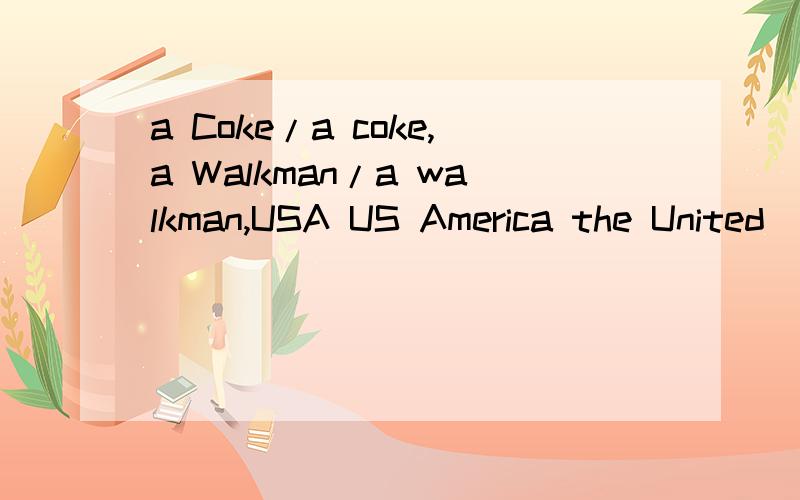 a Coke/a coke,a Walkman/a walkman,USA US America the United
