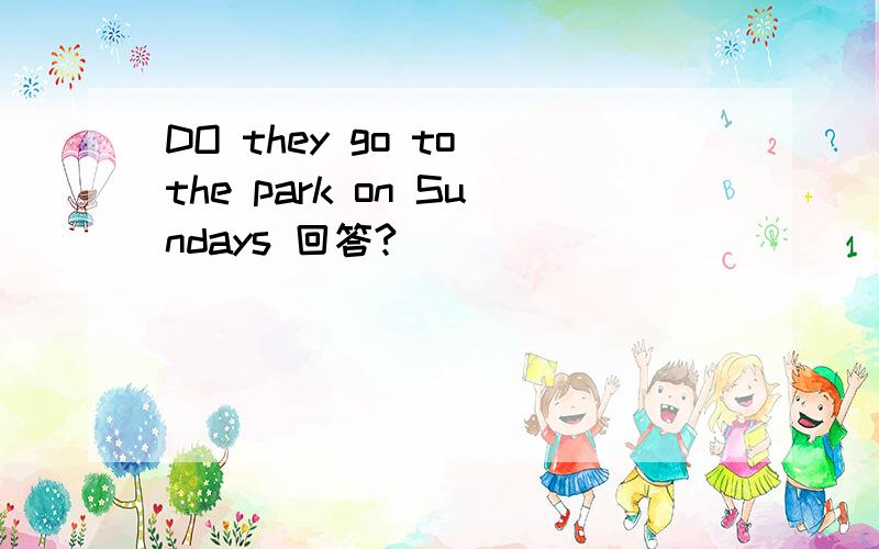 DO they go to the park on Sundays 回答?