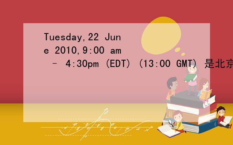 Tuesday,22 June 2010,9:00 am – 4:30pm (EDT) (13:00 GMT) 是北京时