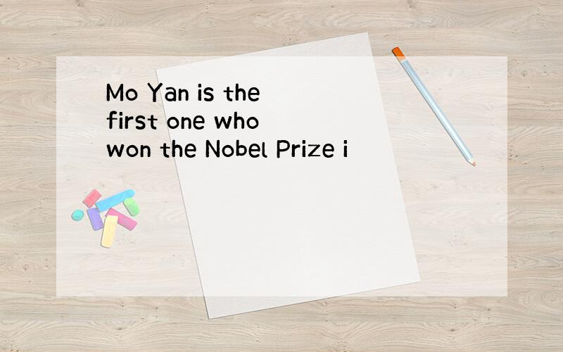 Mo Yan is the first one who won the Nobel Prize i