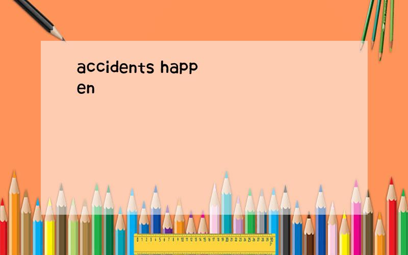 accidents happen