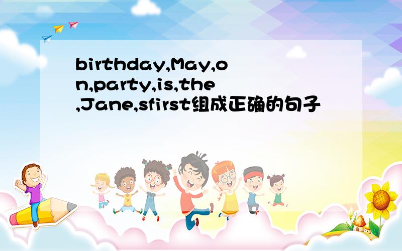 birthday,May,on,party,is,the,Jane,sfirst组成正确的句子