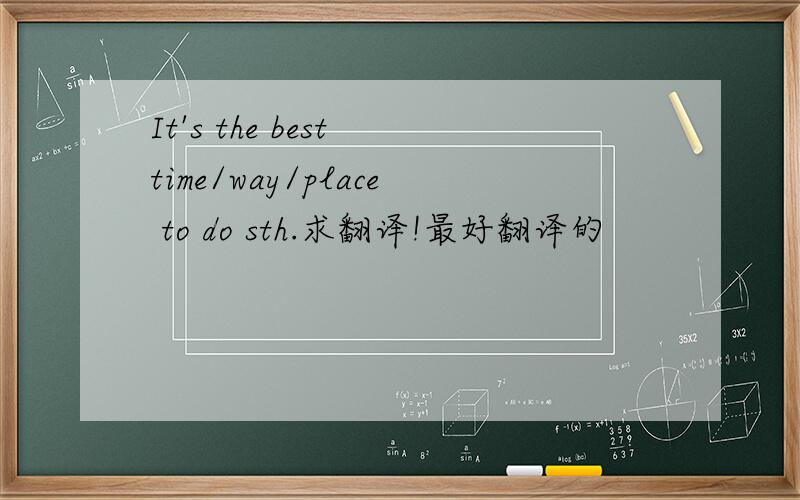 It's the best time/way/place to do sth.求翻译!最好翻译的