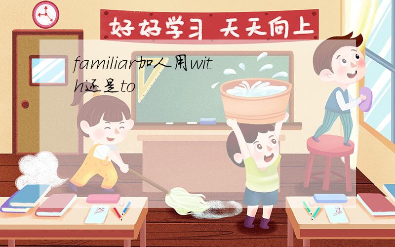 familiar加人用with还是to