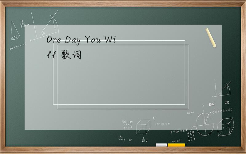 One Day You Will 歌词