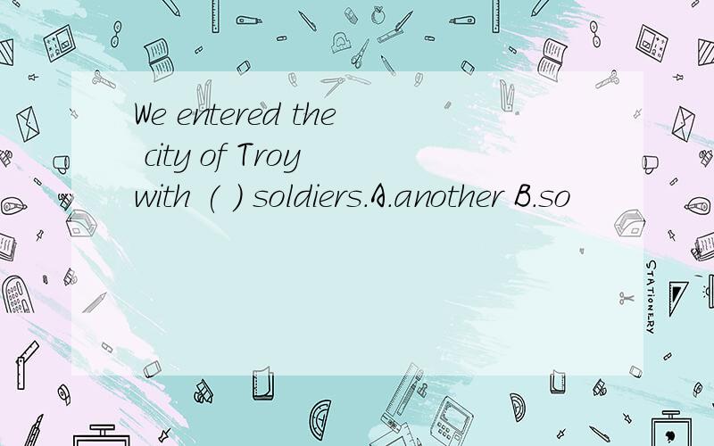 We entered the city of Troy with ( ) soldiers.A.another B.so