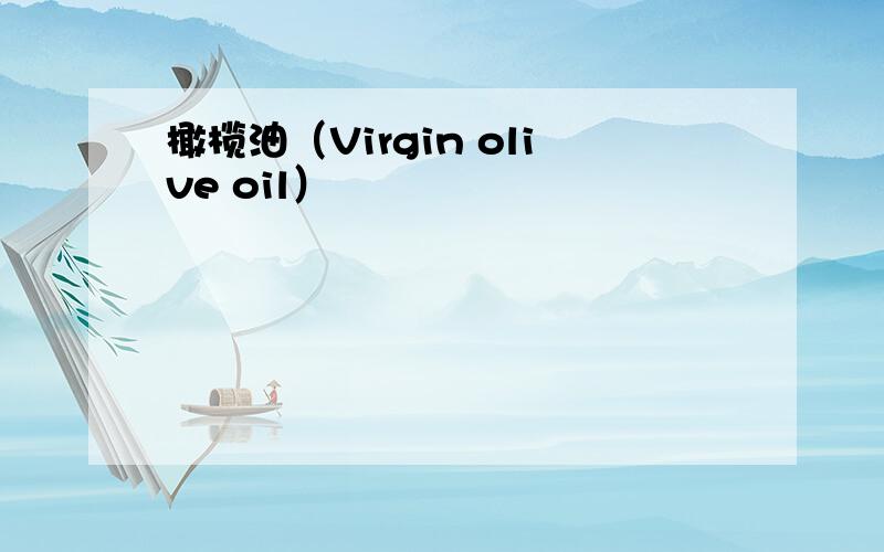 橄榄油（Virgin olive oil）