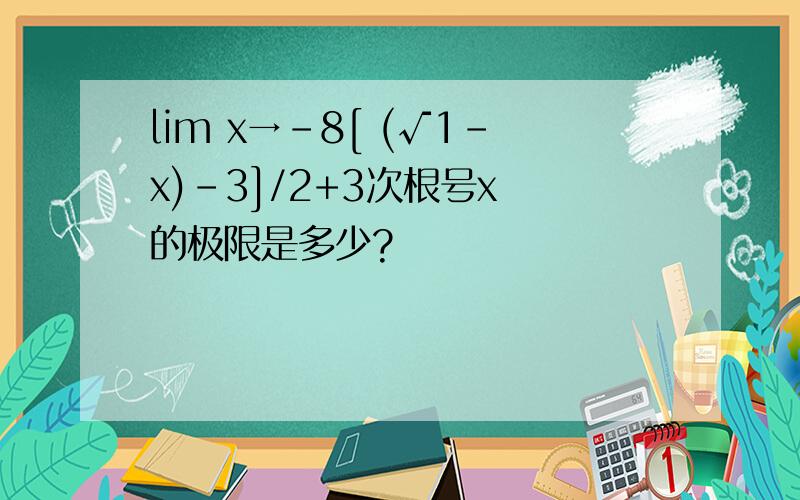 lim x→-8[ (√1-x)-3]/2+3次根号x 的极限是多少?