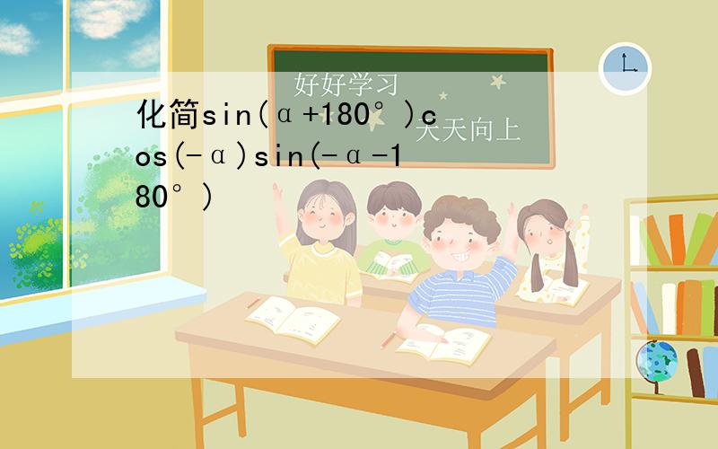 化简sin(α+180°)cos(-α)sin(-α-180°)
