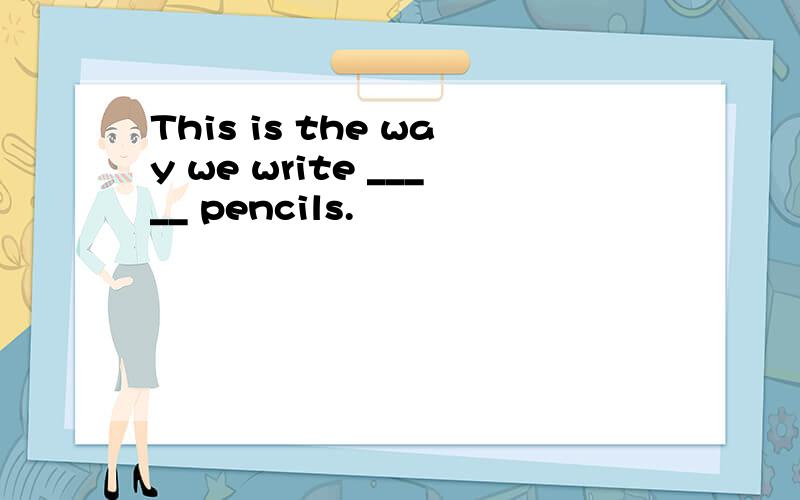This is the way we write _____ pencils.