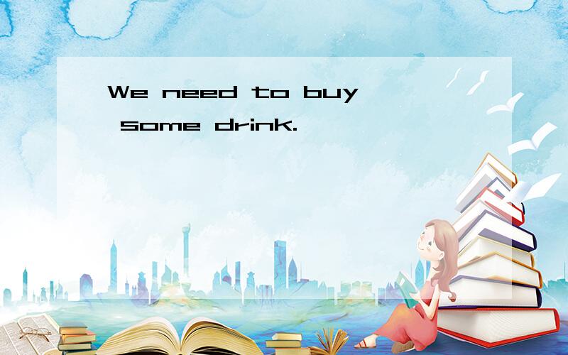 We need to buy some drink.