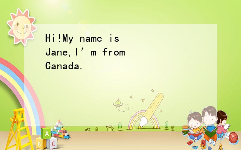 Hi!My name is Jane,I’m from Canada.