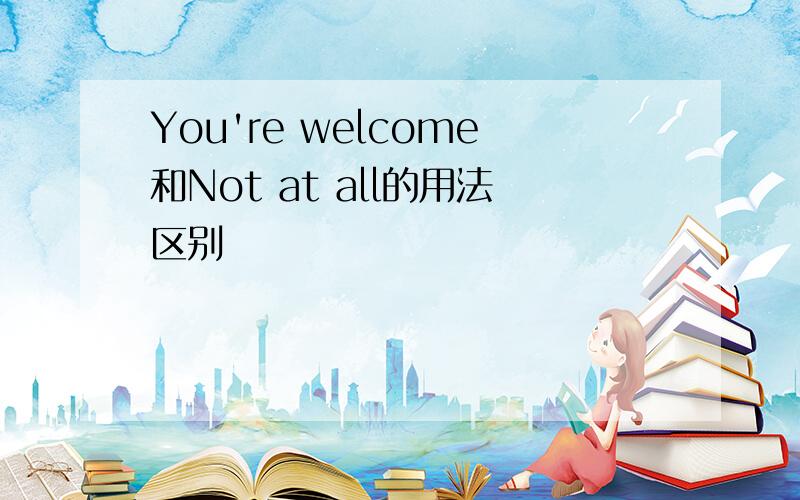 You're welcome和Not at all的用法区别