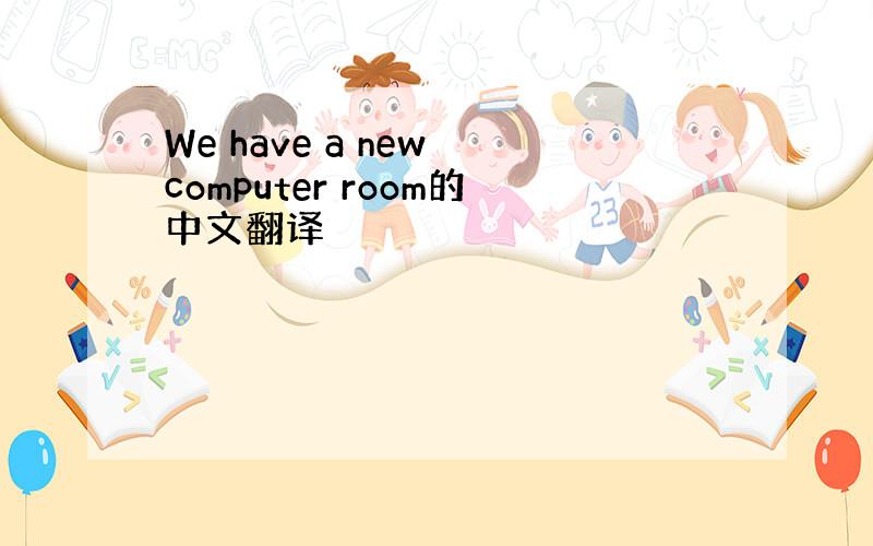 We have a new computer room的中文翻译
