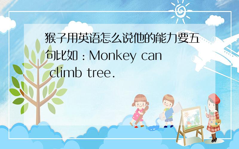 猴子用英语怎么说他的能力要五句比如：Monkey can climb tree.