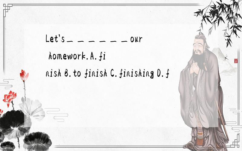 Let's______our homework.A.finish B.to finish C.finishing D.f