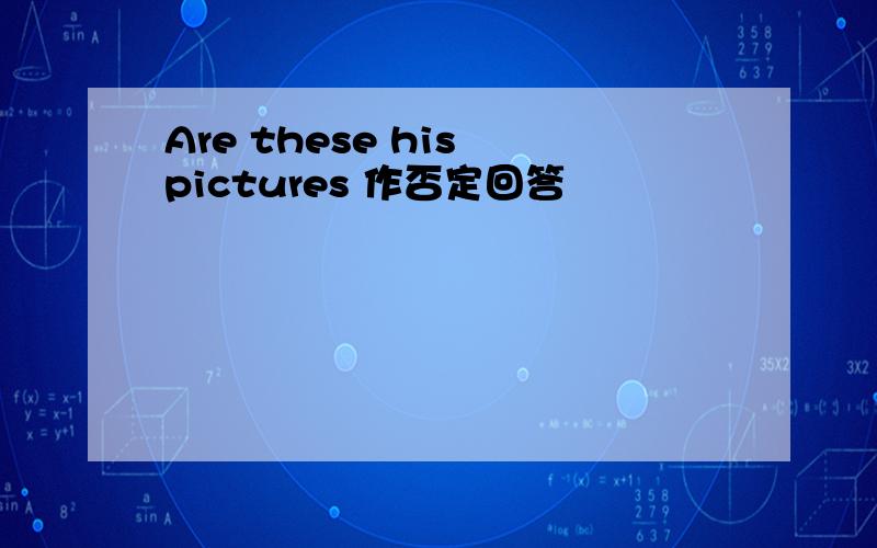 Are these his pictures 作否定回答