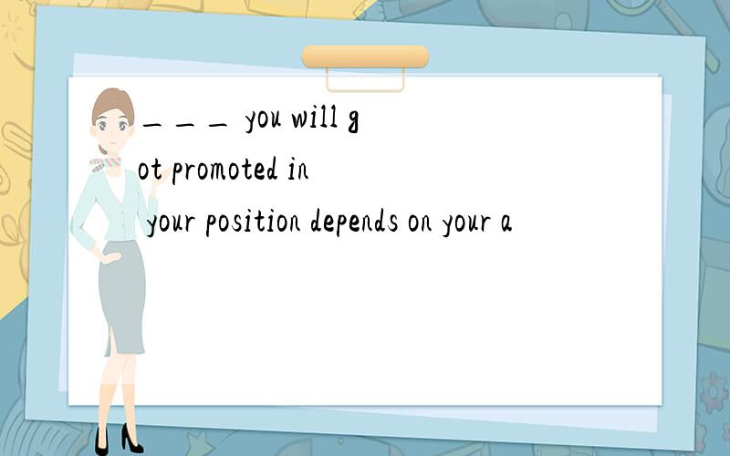___ you will got promoted in your position depends on your a