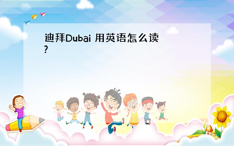 迪拜Dubai 用英语怎么读?